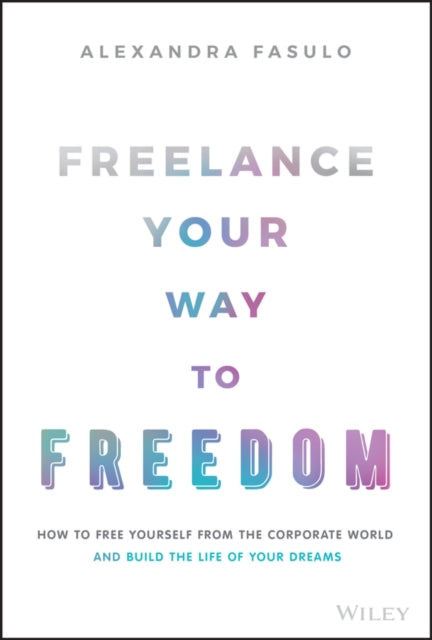 Book cover of: Freelance Your Way to Freedom. By: Alexandra Fasulo