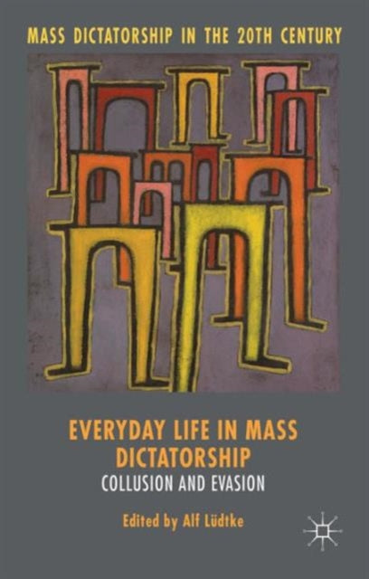 Book cover of: Everyday Life in Mass Dictatorship. By: Alf Lüdtke