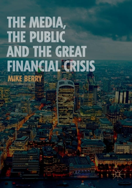 Book cover of: Media, the Public and the Great Financial Crisis. By: Mike Berry