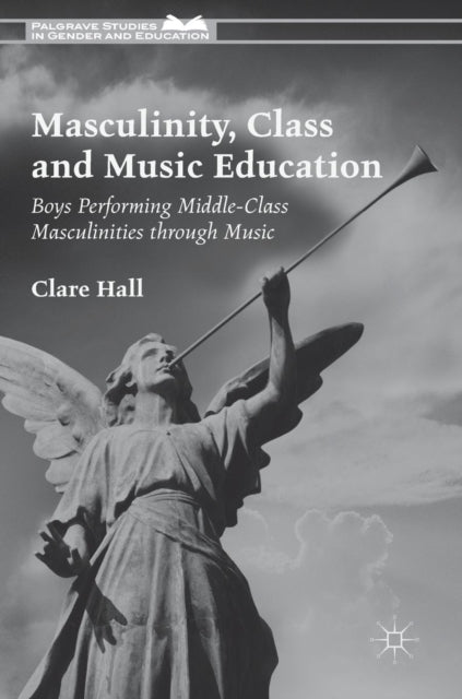Book cover of: Masculinity, Class and Music Education. By: Clare Hall