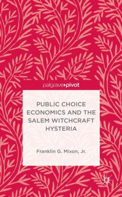 Book cover of: Public Choice Economics and the Salem Witchcraft Hysteria. By: Franklin G. Mixon  Jr.