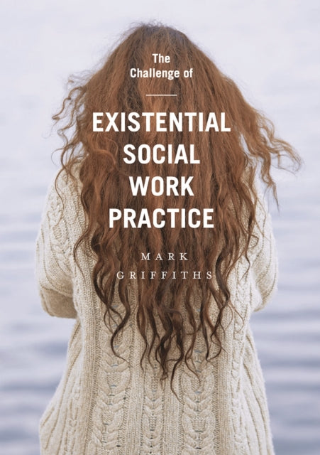Book cover of: Challenge of Existential Social Work Practice. By: Mark Griffiths