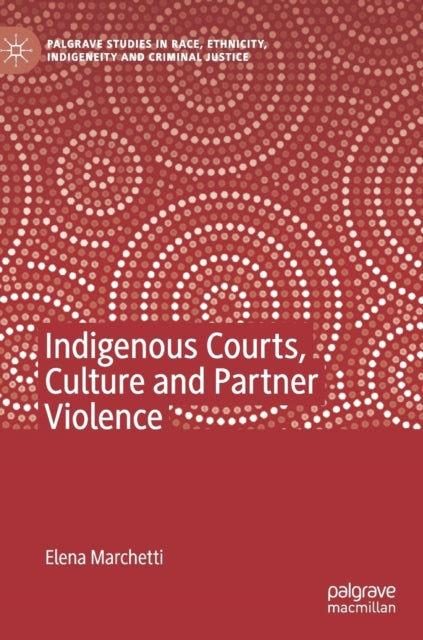 Book cover of: Indigenous Courts, Culture and Partner Violence. By: Elena Marchetti