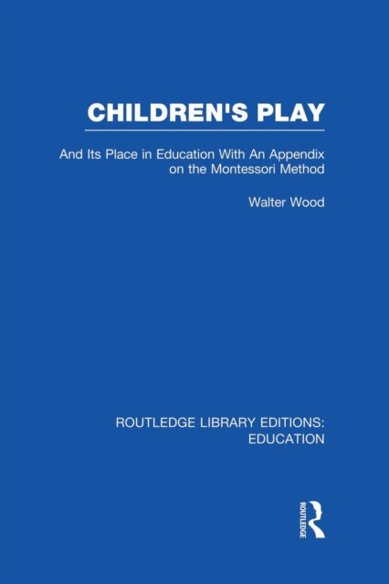Book cover of: Children's Play and Its Place in Education. By: Walter De Burley Wood