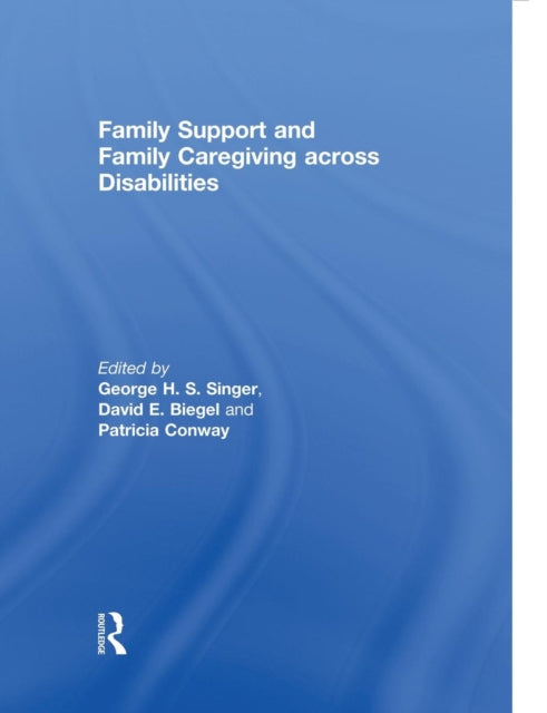 Book cover of: Family Support and Family Caregiving across Disabilities. By: George H. S. Singer
