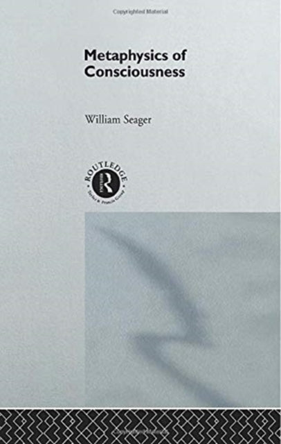 Book cover of: Metaphysics of Consciousness. By: William Seager