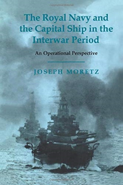 Book cover of: Royal Navy and the Capital Ship in the Interwar Period. By: Joseph Moretz