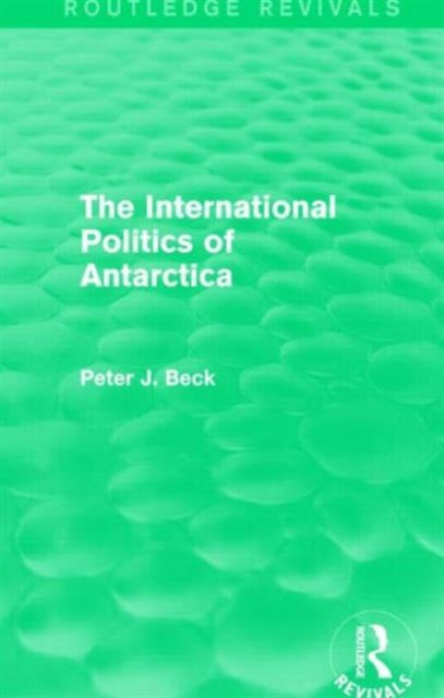 Book cover of: International Politics of Antarctica (Routledge Revivals). By: Peter J. Beck