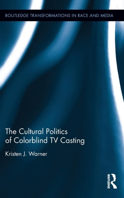 Book cover of: Cultural Politics of Colorblind TV Casting. By: Kristen J. Warner