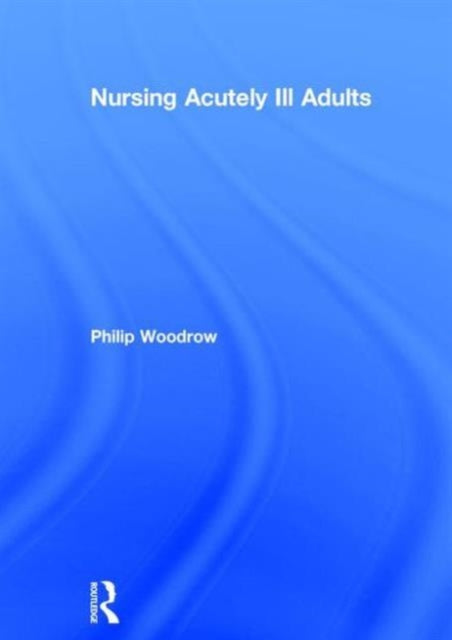 Book cover of: Nursing Acutely Ill Adults. By: Philip Woodrow