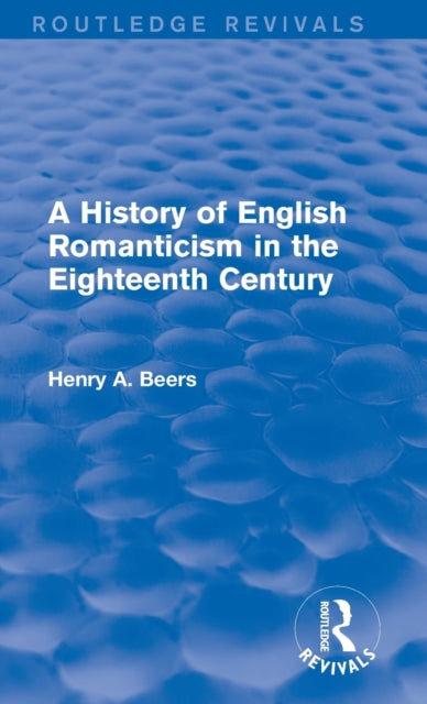 Book cover of: History of English Romanticism in the Eighteenth Century (Routledge Revivals). By: Henry A. Beers