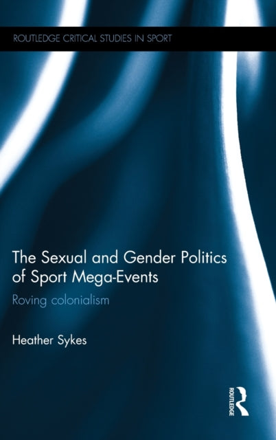 Book cover of: Sexual and Gender Politics of Sport Mega-Events. By: Heather Sykes