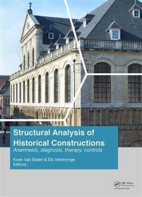 Book cover of: Structural Analysis of Historical Constructions: Anamnesis, Diagnosis, Therapy, Controls. By: Koen Van Balen