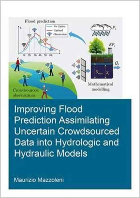 Book cover of: Improving Flood Prediction Assimilating Uncertain Crowdsourced Data into Hydrologic and Hydraulic Models. By: Maurizio Mazzoleni