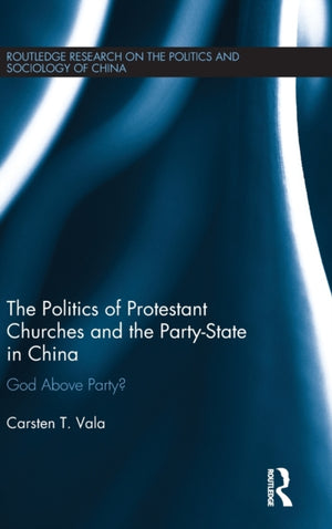 The Politics of Protestant Churches and the Party-State in China