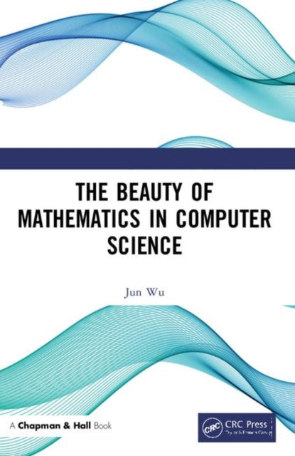 Book cover of: Beauty of Mathematics in Computer Science. By: Jun Wu