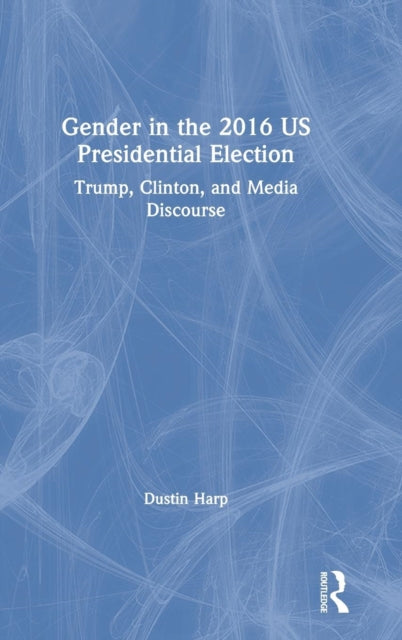 Book cover of: Gender in the 2016 US Presidential Election. By: Dustin Harp