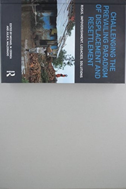 Challenging the Prevailing Paradigm of Displacement and Resettlement