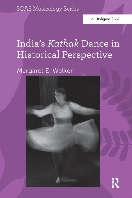 Book cover of: India's Kathak Dance in Historical Perspective. By: Margaret E. Walker