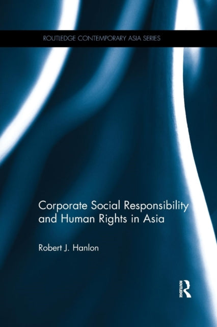 Book cover of: Corporate Social Responsibility and Human Rights in Asia. By: Robert J. Hanlon