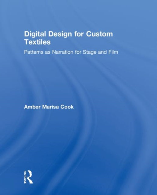 Book cover of: Digital Design for Custom Textiles. By: Amber Marisa Cook