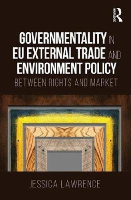 Book cover of: Governmentality in EU External Trade and Environment Policy. By: Jessica Lawrence