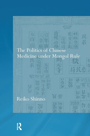 The Politics of Chinese Medicine Under Mongol Rule