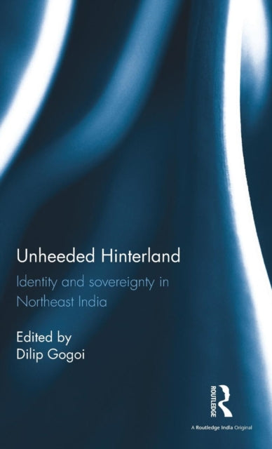 Book cover of: Unheeded Hinterland. By: Dilip Gogoi