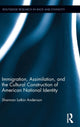 Book cover of: Immigration, Assimilation, and the Cultural Construction of American National Identity. By: Shannon Anderson