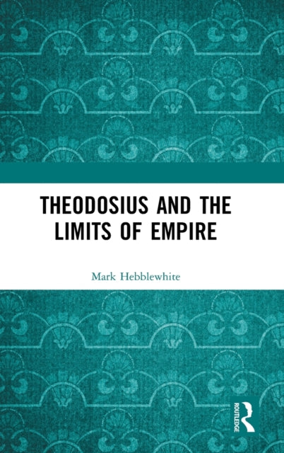 Book cover of: Theodosius and the Limits of Empire. By: Mark Hebblewhite