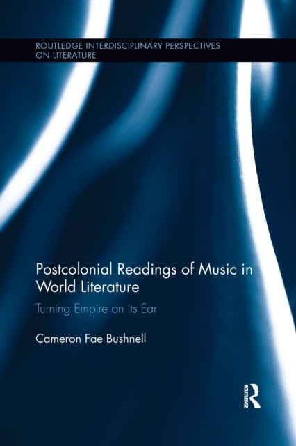 Book cover of: Postcolonial Readings of Music in World Literature. By: Cameron Fae Bushnell