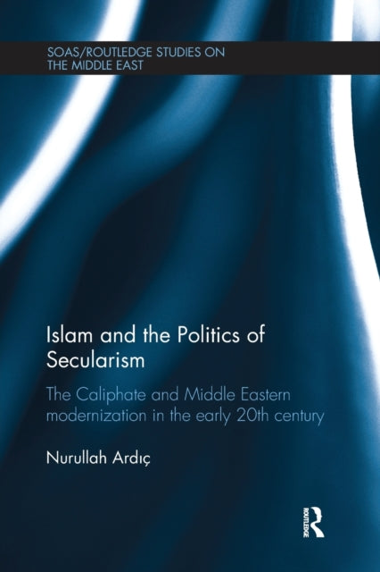 Book cover of: Islam and the Politics of Secularism. By: Nurullah Ardic