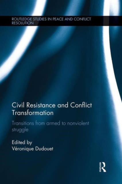 Book cover of: Civil Resistance and Conflict Transformation. By: Veronique Dudouet
