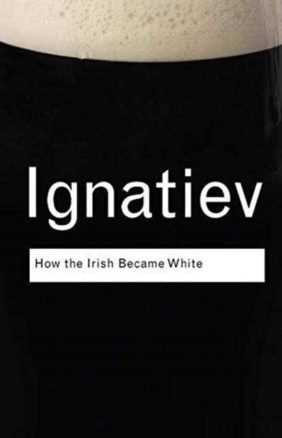 Book cover of: How the Irish Became White. By: Noel Ignatiev