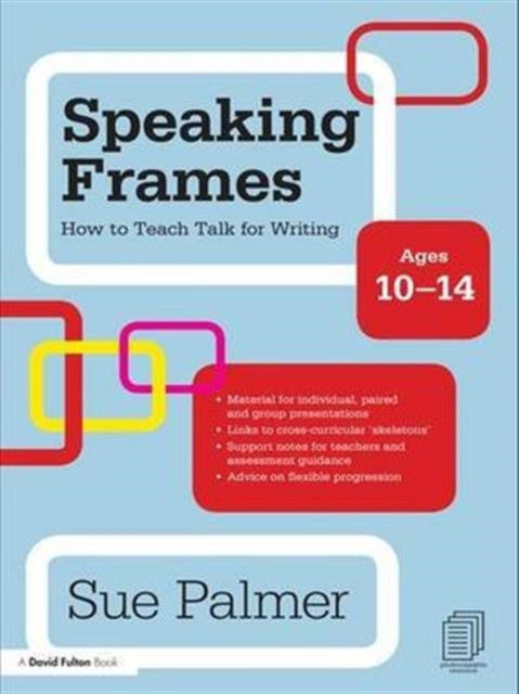 Book cover of: Speaking Frames: How to Teach Talk for Writing: Ages 10-14. By: Sue Palmer