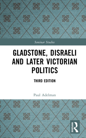 Gladstone, Disraeli and Later Victorian Politics