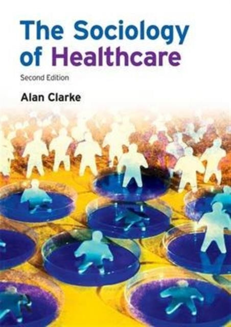 Book cover of: Sociology of Healthcare. By: Alan Clarke