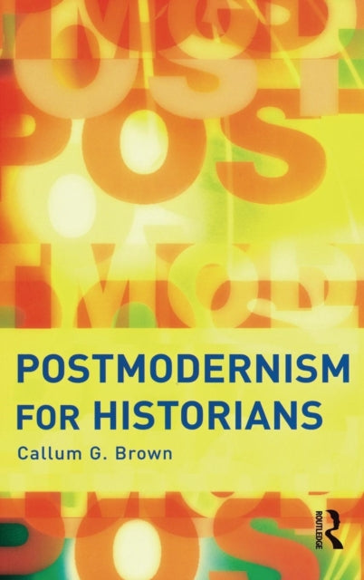 Book cover of: Postmodernism for Historians. By: Callum G. Brown