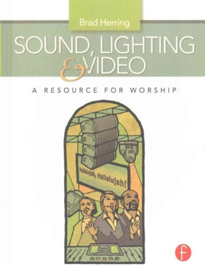 Sound, Lighting and Video: A Resource for Worship