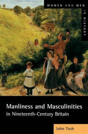 Manliness and Masculinities in Nineteenth-Century Britain