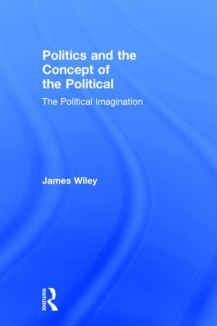 Book cover of: Politics and the Concept of the Political. By: James Wiley