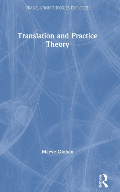 Book cover of: Translation and Practice Theory. By: Maeve Olohan