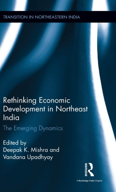 Book cover of: Rethinking Economic Development in Northeast India. By: Deepak K. Mishra