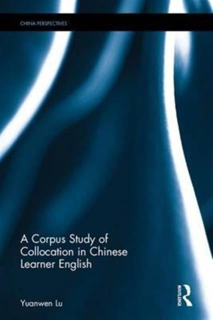 Book cover of: Corpus Study of Collocation in Chinese Learner English. By: Yuanwen Lu