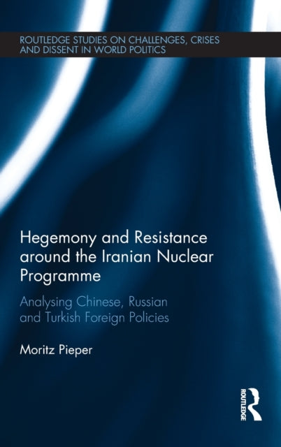 Book cover of: Hegemony and Resistance around the Iranian Nuclear Programme. By: Moritz Pieper