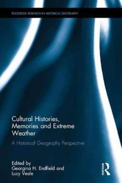 Book cover of: Cultural Histories, Memories and Extreme Weather. By: Georgina H. Endfield