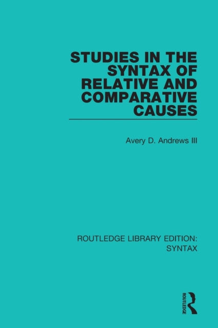 Book cover of: Studies in the Syntax of Relative and Comparative Causes. By: Avery D. Andrews III