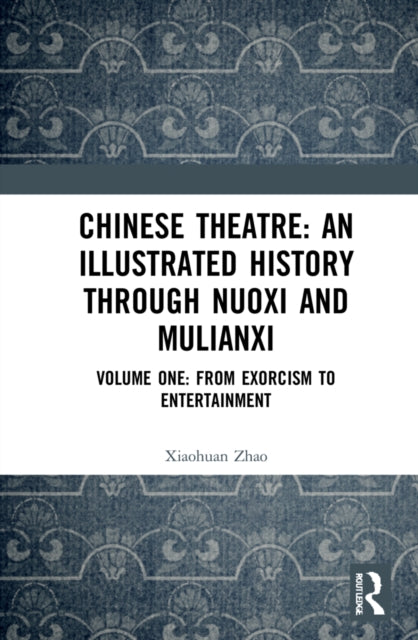 Book cover of: Chinese Theatre: An Illustrated History Through Nuoxi and Mulianxi. By: Xiaohuan Zhao