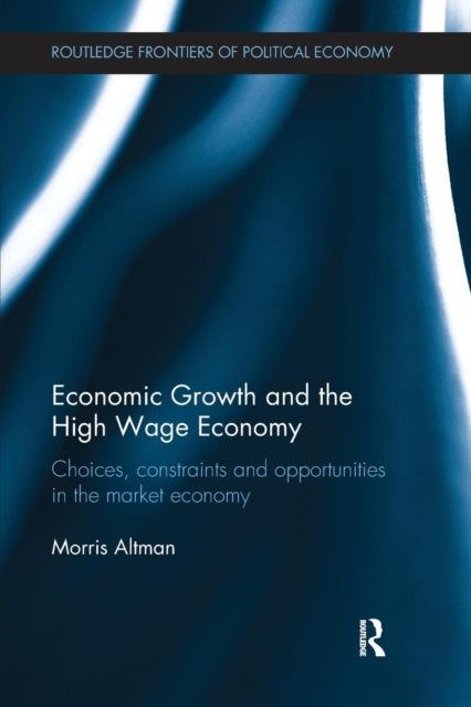 Book cover of: Economic Growth and the High Wage Economy. By: Morris Altman