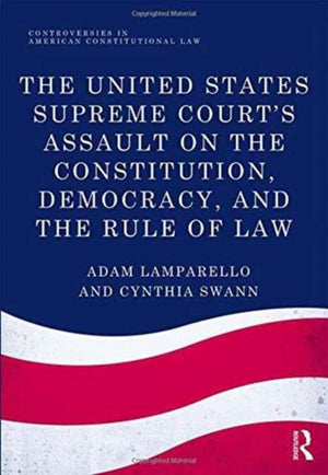 The United States Supreme Court's Assault on the Constitution, Democracy, and the Rule of Law